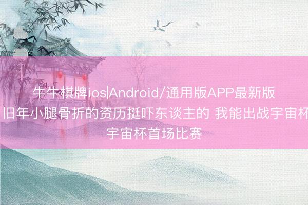 牛牛棋牌ios|Android/通用版APP最新版 伊萨克：旧年小腿骨折的资历挺吓东谈主的 我能出战宇宙杯首场比赛