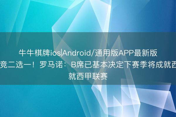 牛牛棋牌ios|Android/通用版APP最新版 巴萨马竞二选一！罗马诺：B席已基本决定下赛季将成就西甲联赛