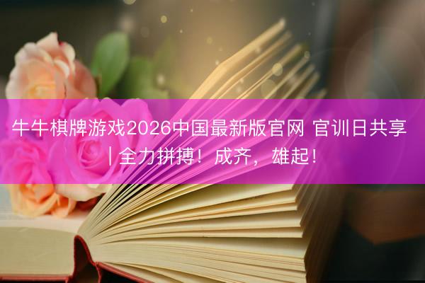 牛牛棋牌游戏2026中国最新版官网 官训日共享 | 全力拼搏！成齐，<a href=