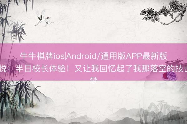 牛牛棋牌ios|Android/通用版APP最新版 孙悦：半日校长体验！又让我回忆起了我那落空的技击梦