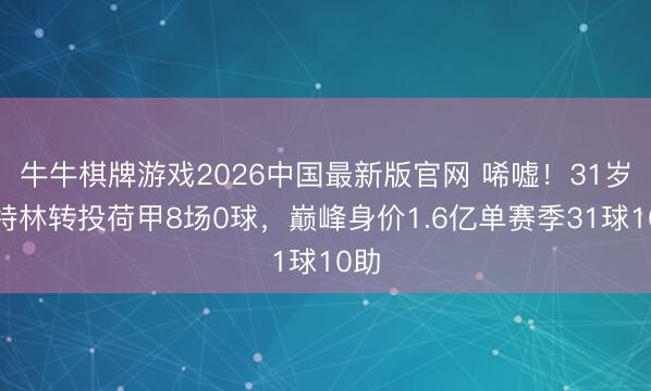 牛牛棋牌游戏2026中国最新版官网 唏嘘！31岁斯特林转投荷甲8场0球，巅峰身价1.6亿单赛季31球10助