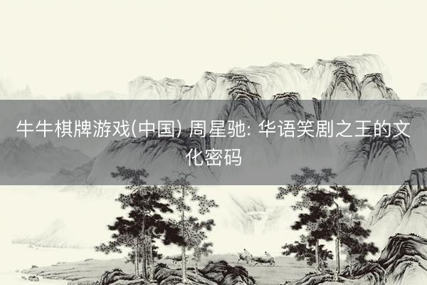 牛牛棋牌游戏(中国) 周星驰: 华语笑剧之王的文化密码