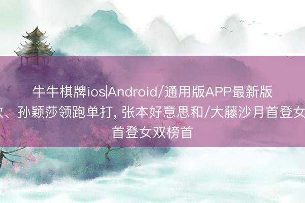 牛牛棋牌ios|Android/通用版APP最新版 王楚钦、孙颖莎领跑单打， 张本好意思和/大藤沙月首登女双榜首